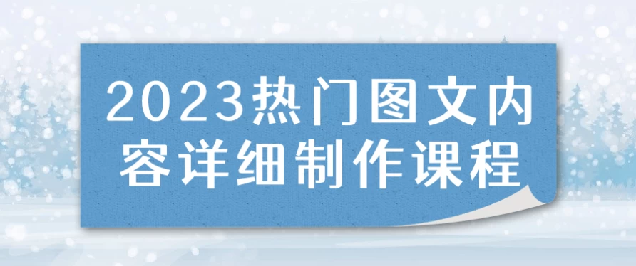 2023热门图文内容详细制作课程-极客酱